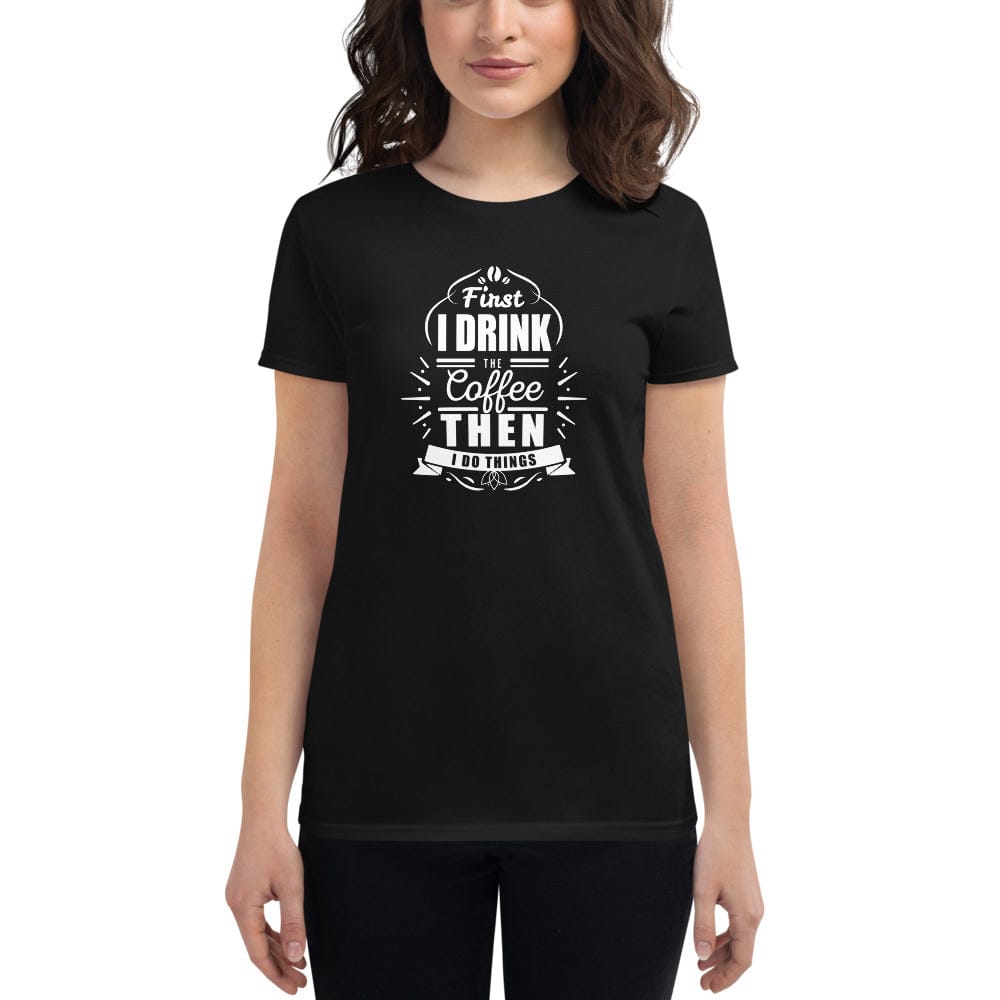 First I Drink Womens T-Shirt